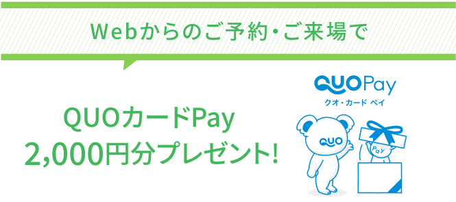 Webからのご予約・ご来場で QUOカードPay 2,000円分プレゼント!